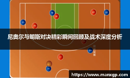 尼奥尔与朗斯对决精彩瞬间回顾及战术深度分析